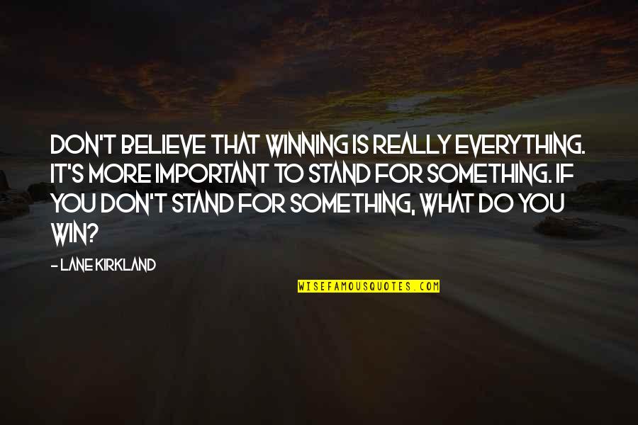 If You Don't Stand For Something Quotes By Lane Kirkland: Don't believe that winning is really everything. It's