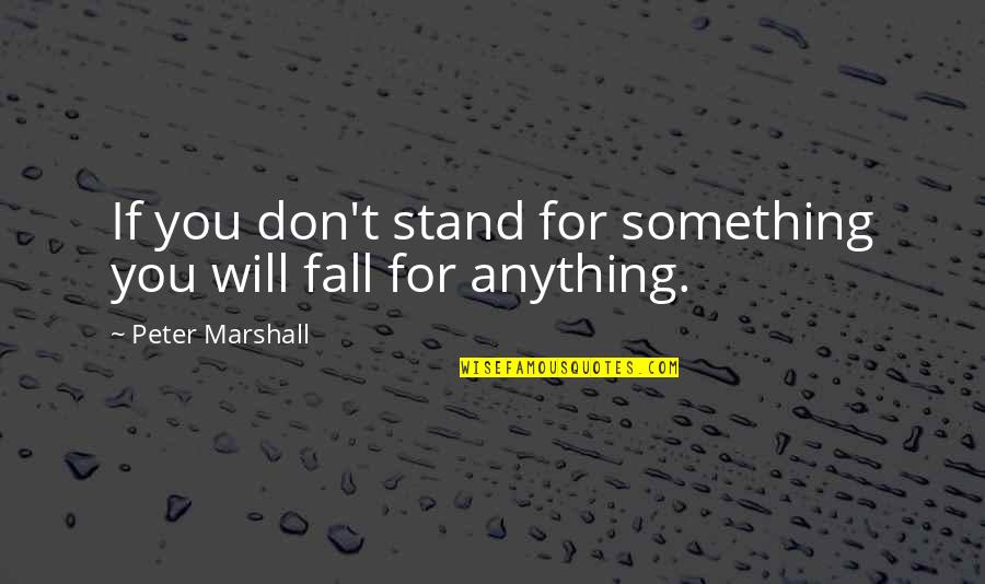 If You Don't Stand For Something Quotes By Peter Marshall: If you don't stand for something you will