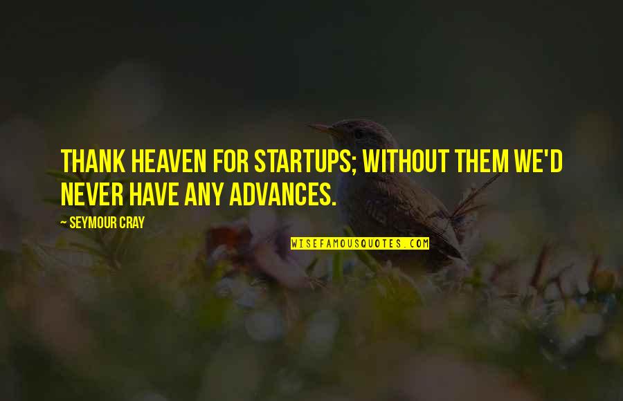 If You Don't Stand For Something Quotes By Seymour Cray: Thank heaven for startups; without them we'd never