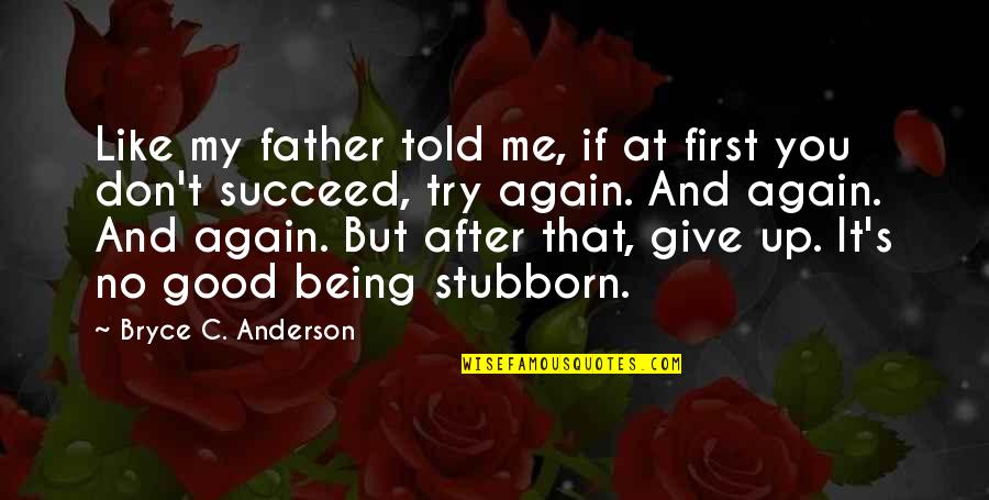 If You Don't Succeed Quotes By Bryce C. Anderson: Like my father told me, if at first