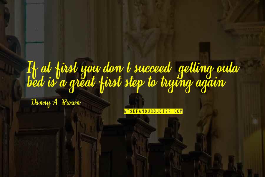 If You Don't Succeed Quotes By Danny A. Brown: If at first you don't succeed, getting outa