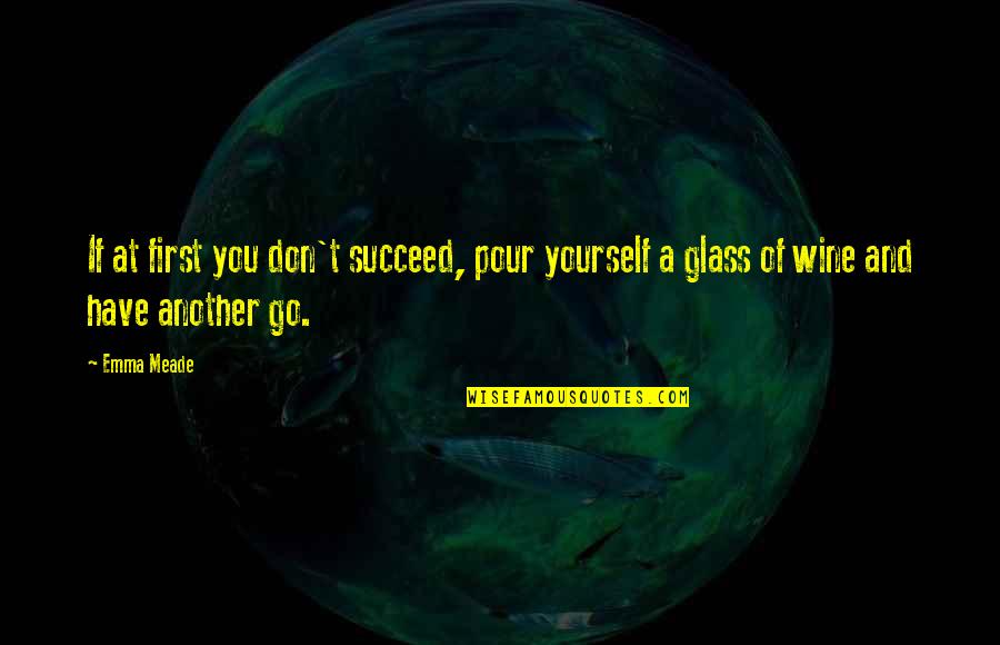If You Don't Succeed Quotes By Emma Meade: If at first you don't succeed, pour yourself