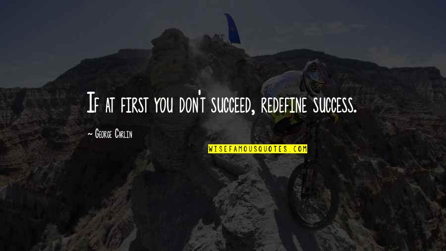 If You Don't Succeed Quotes By George Carlin: If at first you don't succeed, redefine success.