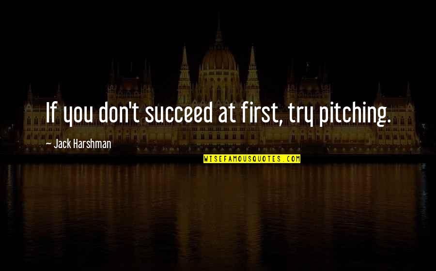 If You Don't Succeed Quotes By Jack Harshman: If you don't succeed at first, try pitching.