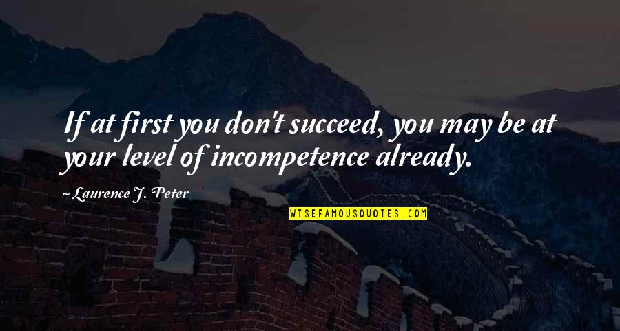 If You Don't Succeed Quotes By Laurence J. Peter: If at first you don't succeed, you may