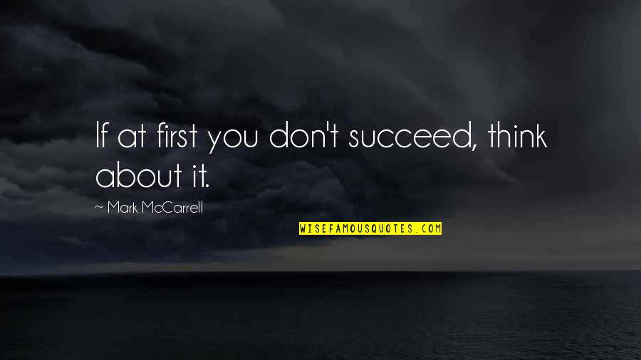 If You Don't Succeed Quotes By Mark McCarrell: If at first you don't succeed, think about