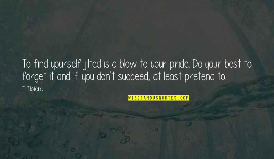 If You Don't Succeed Quotes By Moliere: To find yourself jilted is a blow to