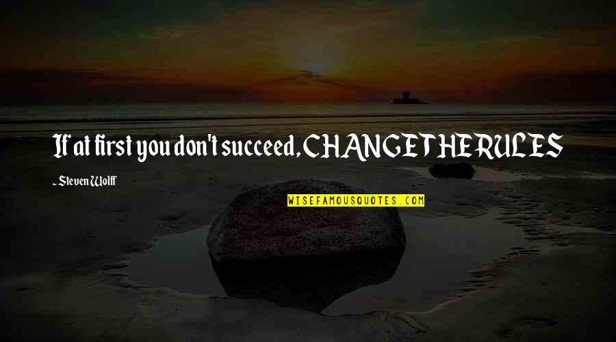 If You Don't Succeed Quotes By Steven Wolff: If at first you don't succeed, CHANGE THE