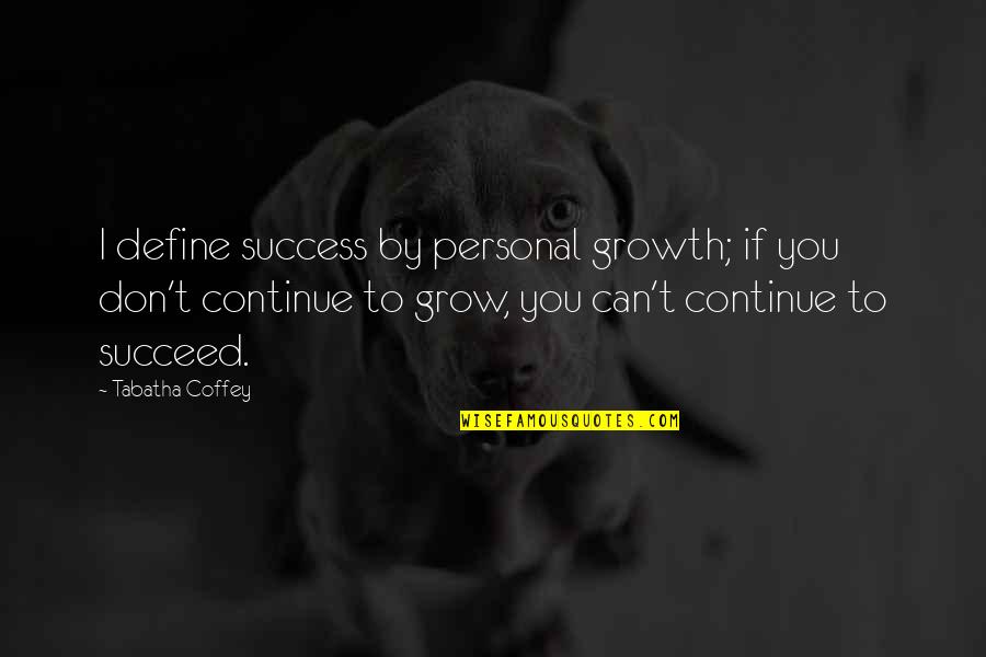 If You Don't Succeed Quotes By Tabatha Coffey: I define success by personal growth; if you