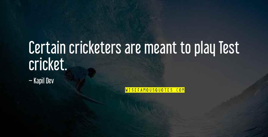 If You Dont Take Care Of Your Inside Quotes By Kapil Dev: Certain cricketers are meant to play Test cricket.