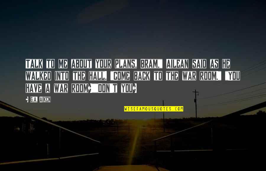 If You Don't Talk To Me Quotes By G.A. Aiken: Talk to me about your plans, Bram," Ailean