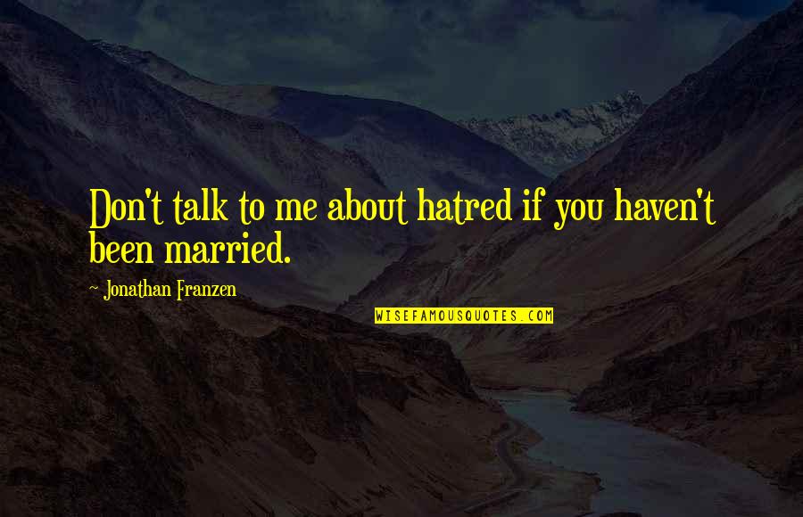 If You Don't Talk To Me Quotes By Jonathan Franzen: Don't talk to me about hatred if you