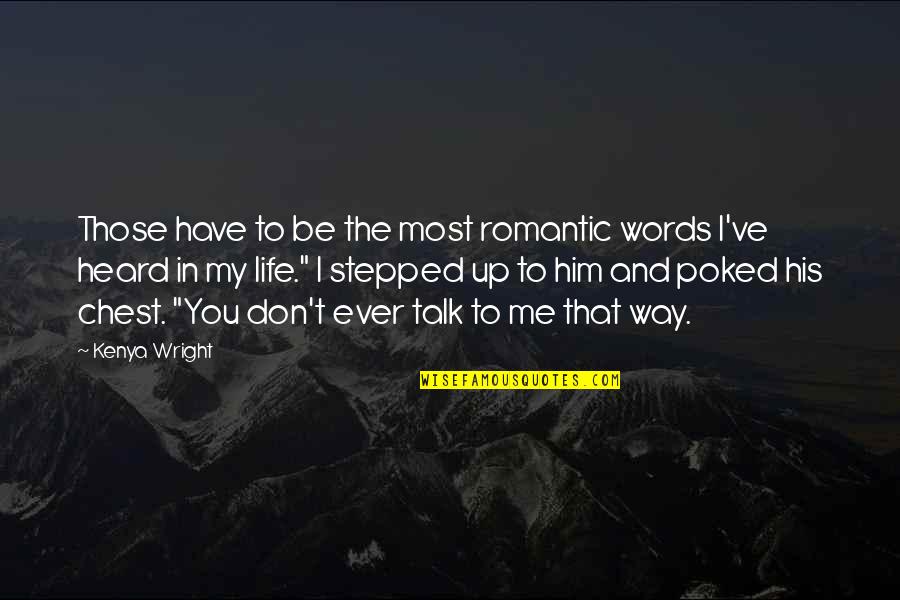 If You Don't Talk To Me Quotes By Kenya Wright: Those have to be the most romantic words