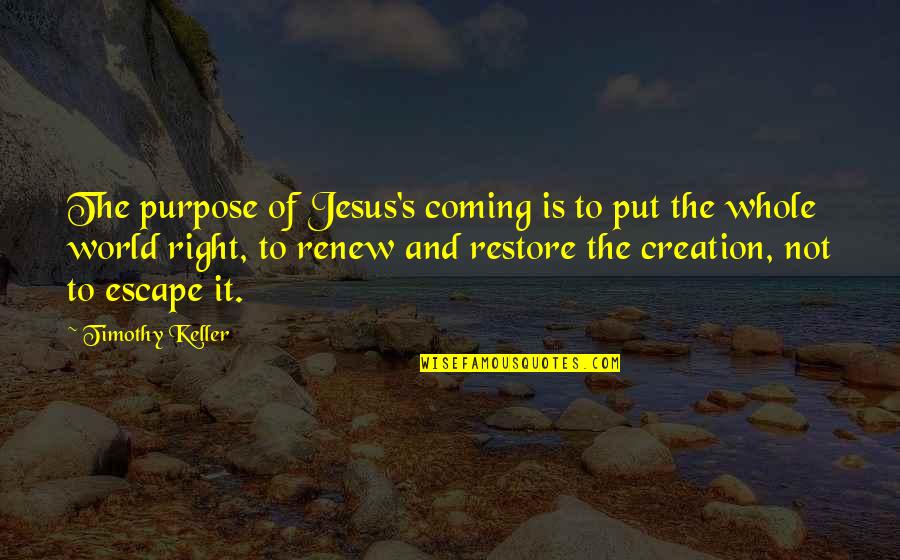 If You Don't Treat Your Girl Right Quotes By Timothy Keller: The purpose of Jesus's coming is to put If You Don't Treat Your Girl Right Quotes By Timothy Keller: The purpose of Jesus's coming is to put