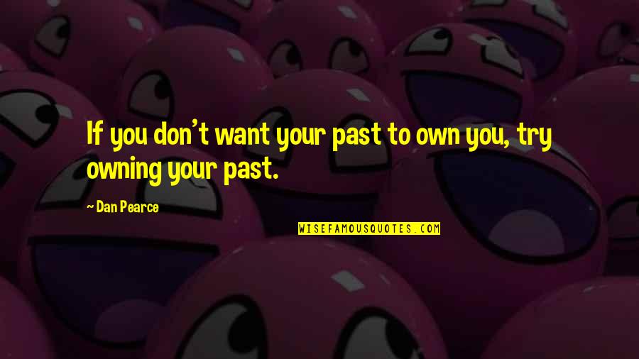 If You Don't Try Quotes By Dan Pearce: If you don't want your past to own
