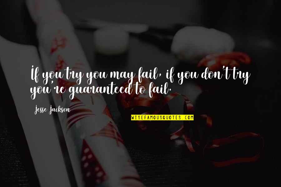If You Don't Try Quotes By Jesse Jackson: If you try you may fail, if you