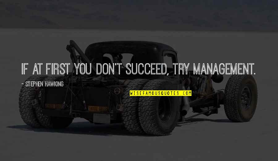If You Don't Try Quotes By Stephen Hawking: If at first you don't succeed, try management.