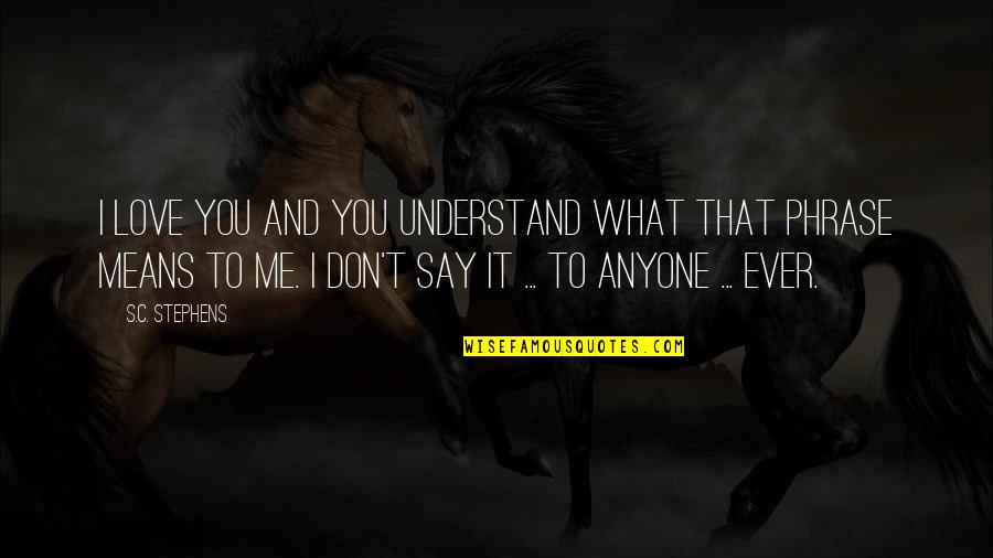 If You Don't Understand Me Quotes By S.C. Stephens: I love you and you understand what that