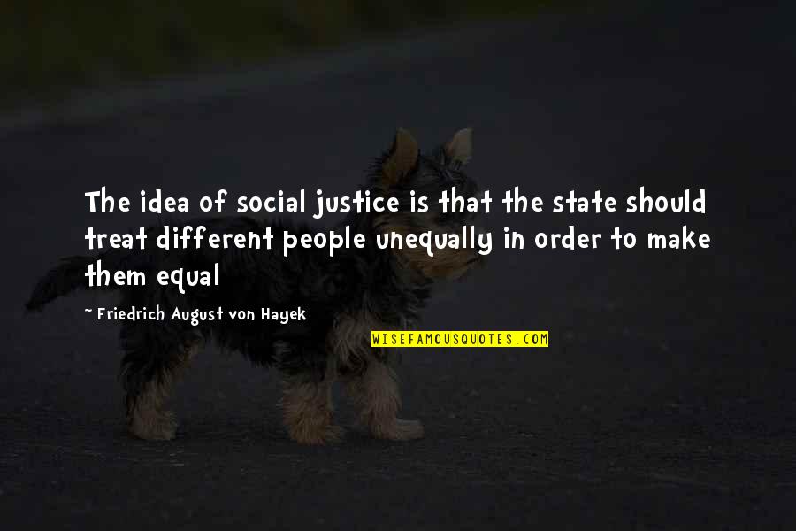 If You Dont Wanna Be In My Life Quotes By Friedrich August Von Hayek: The idea of social justice is that the