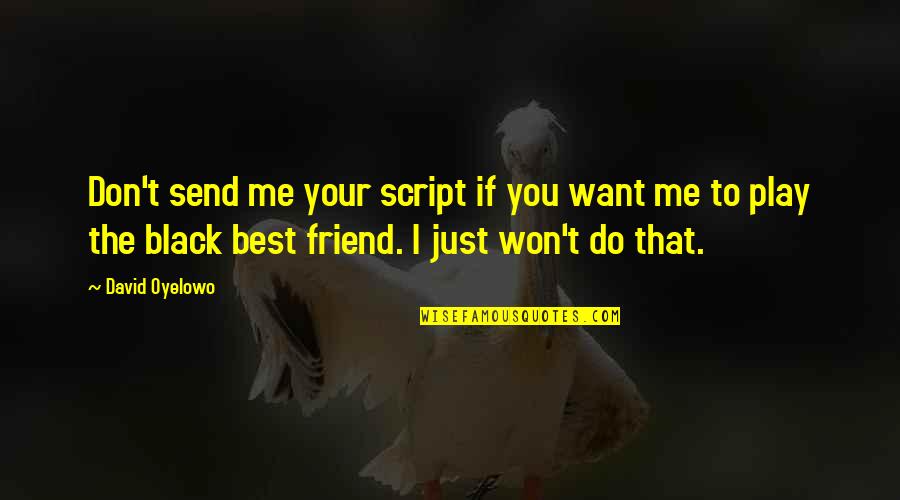 If You Don't Want Me Quotes By David Oyelowo: Don't send me your script if you want
