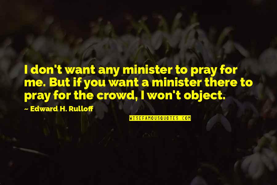 If You Don't Want Me Quotes By Edward H. Rulloff: I don't want any minister to pray for