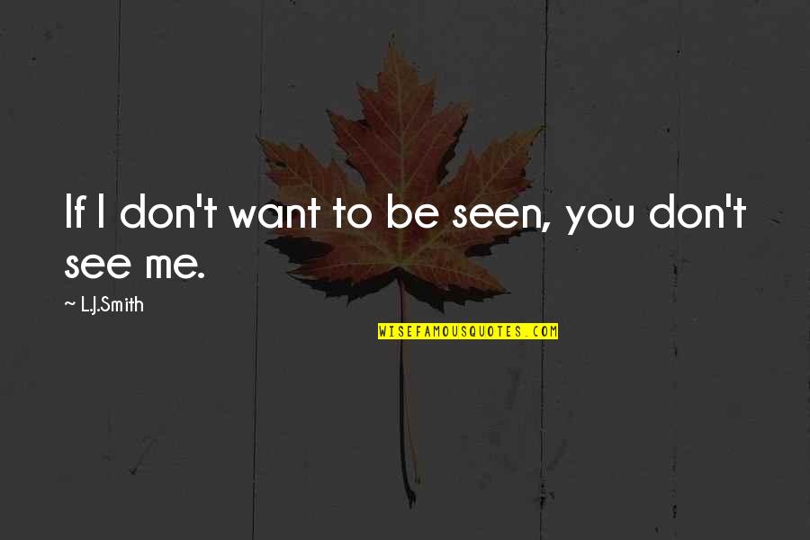 If You Don't Want Me Quotes By L.J.Smith: If I don't want to be seen, you