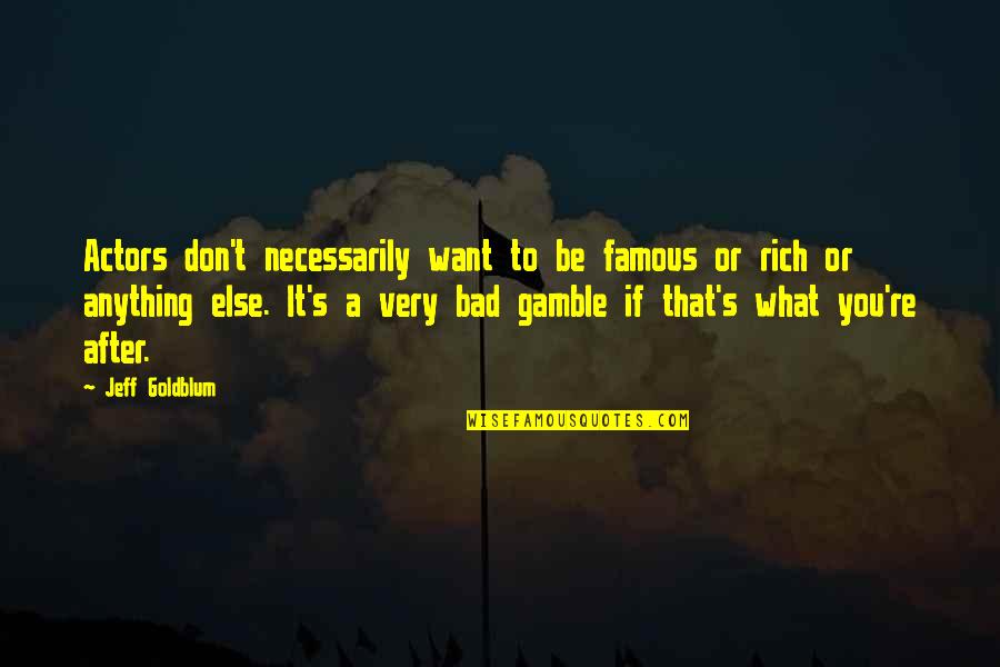 If You Don't Want Quotes By Jeff Goldblum: Actors don't necessarily want to be famous or