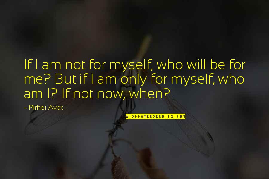 If You Dont Want To Be Criticized Quotes By Pirkei Avot: If I am not for myself, who will