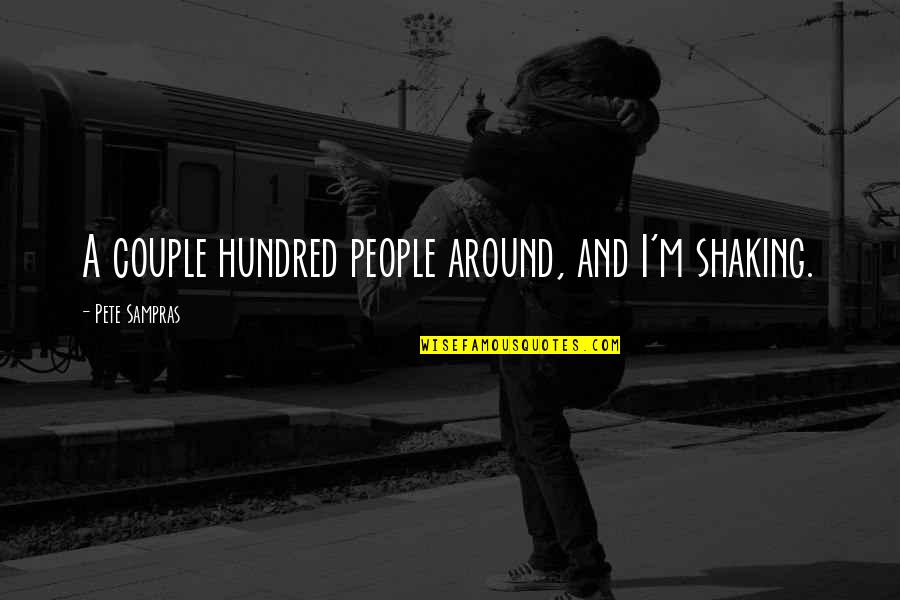 If You Dont Want To Be In My Life Quotes By Pete Sampras: A couple hundred people around, and I'm shaking. If You Dont Want To Be In My Life Quotes By Pete Sampras: A couple hundred people around, and I'm shaking.