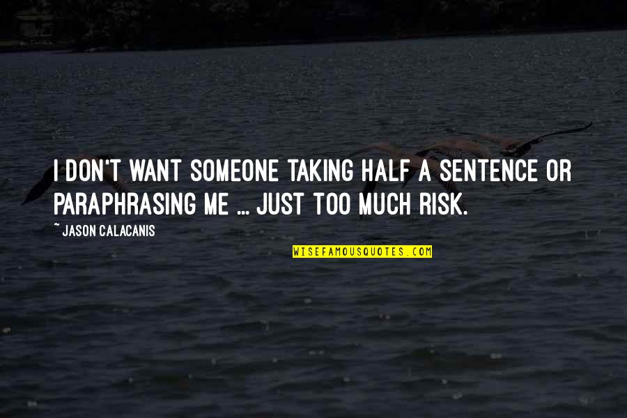 If You Don't Want To Be With Someone Quotes By Jason Calacanis: I don't want someone taking half a sentence