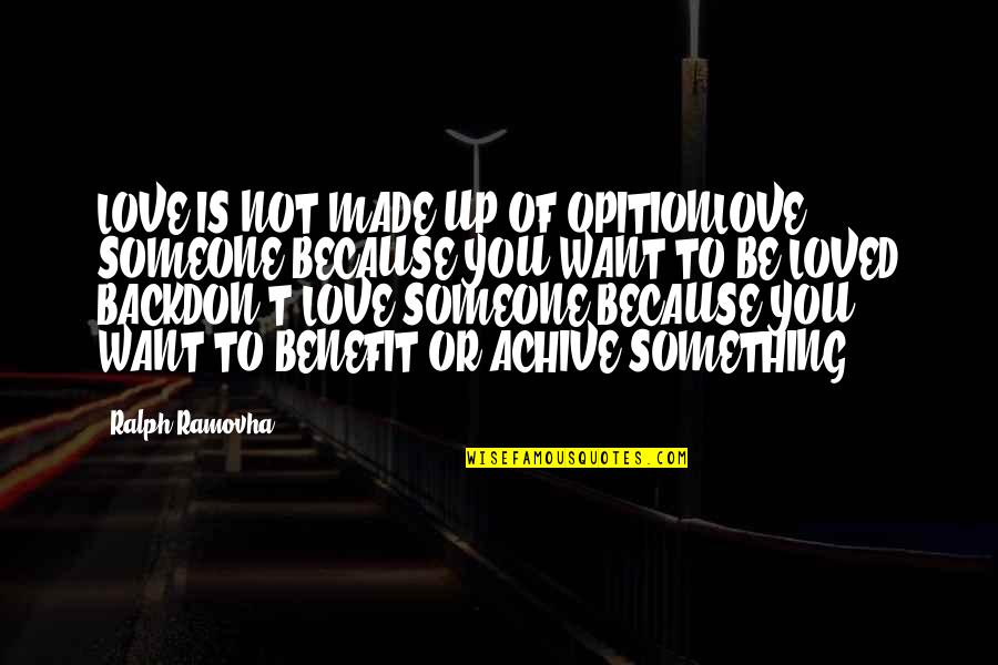 If You Don't Want To Be With Someone Quotes By Ralph Ramovha: LOVE IS NOT MADE UP OF OPITIONLOVE SOMEONE