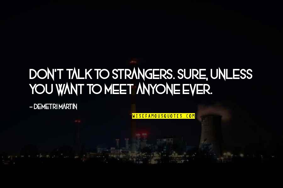 If You Don't Want To Talk Quotes By Demetri Martin: Don't talk to strangers. Sure, unless you want