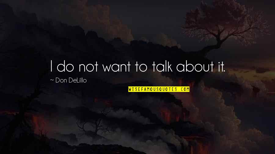 If You Don't Want To Talk Quotes By Don DeLillo: I do not want to talk about it.