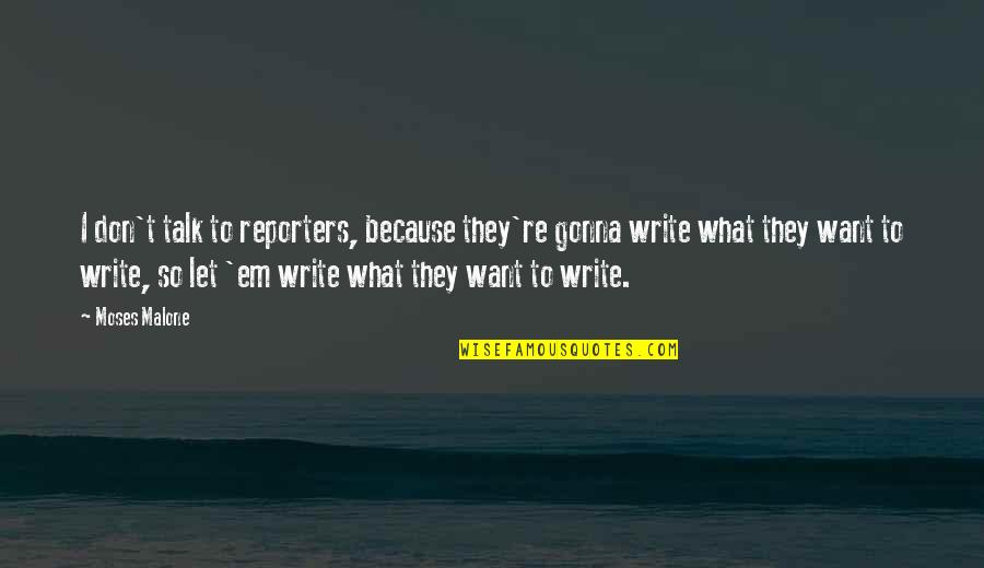 If You Don't Want To Talk Quotes By Moses Malone: I don't talk to reporters, because they're gonna