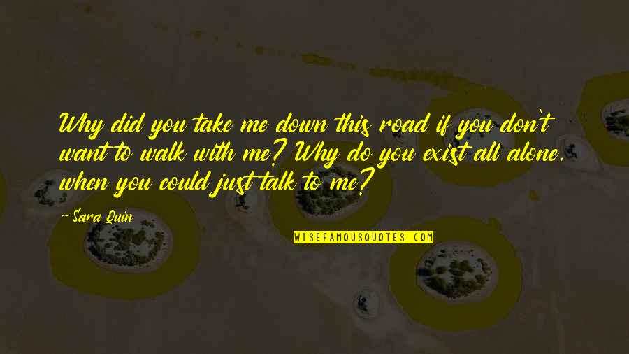 If You Don't Want To Talk Quotes By Sara Quin: Why did you take me down this road