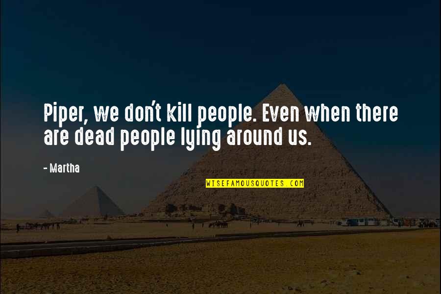 If You Dream About Someone Quotes By Martha: Piper, we don't kill people. Even when there