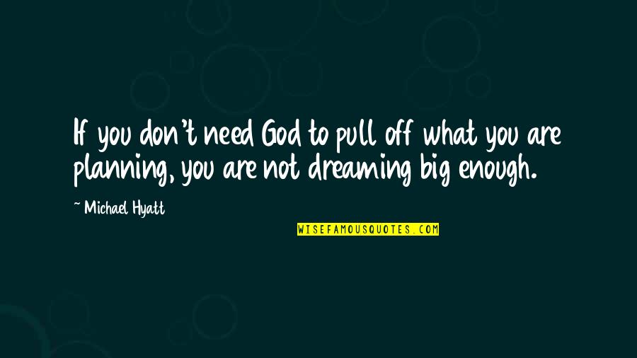 If You Dream Big Quotes By Michael Hyatt: If you don't need God to pull off