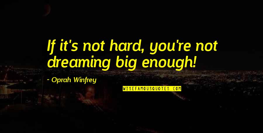 If You Dream Big Quotes By Oprah Winfrey: If it's not hard, you're not dreaming big