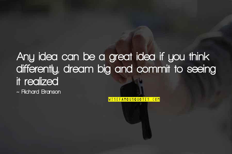 If You Dream Big Quotes By Richard Branson: Any idea can be a great idea if