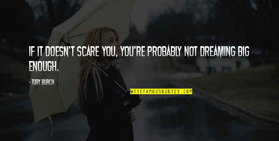 If You Dream Big Quotes By Tory Burch: If it doesn't scare you, you're probably not