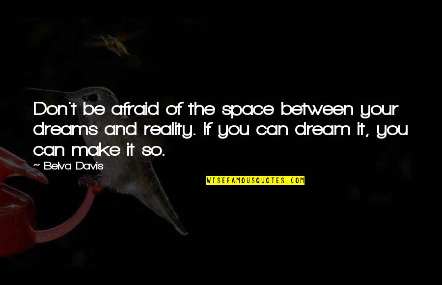 If You Dream It Quotes By Belva Davis: Don't be afraid of the space between your