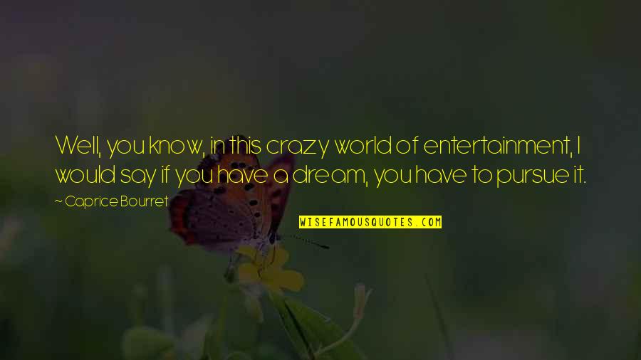 If You Dream It Quotes By Caprice Bourret: Well, you know, in this crazy world of