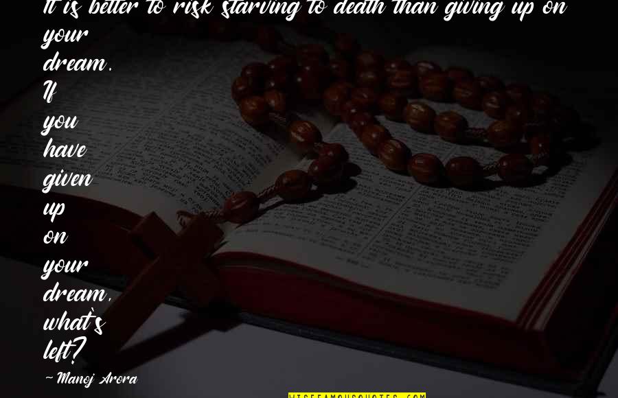 If You Dream It Quotes By Manoj Arora: It is better to risk starving to death