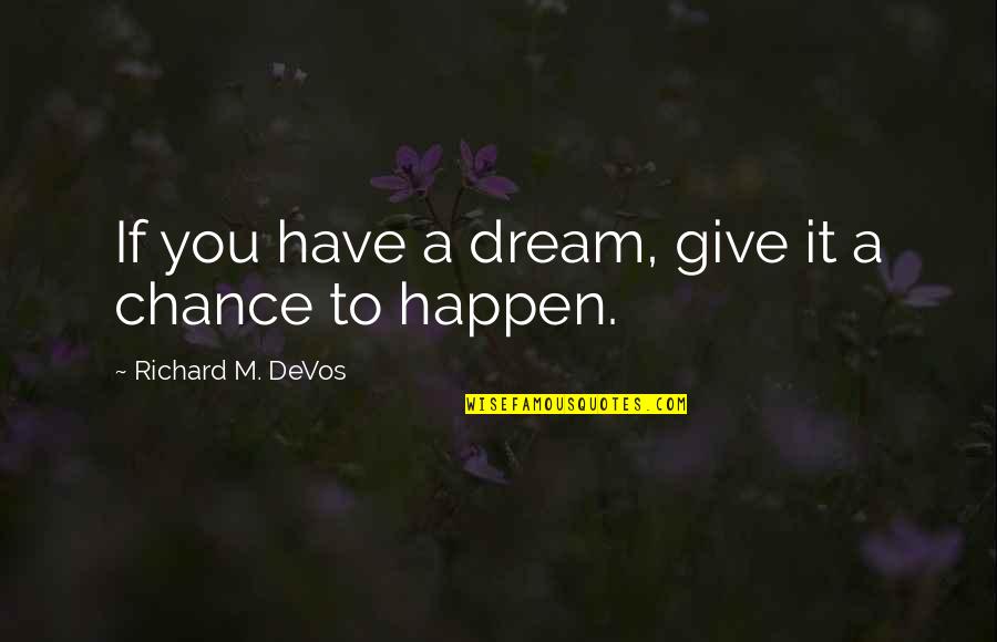 If You Dream It Quotes By Richard M. DeVos: If you have a dream, give it a