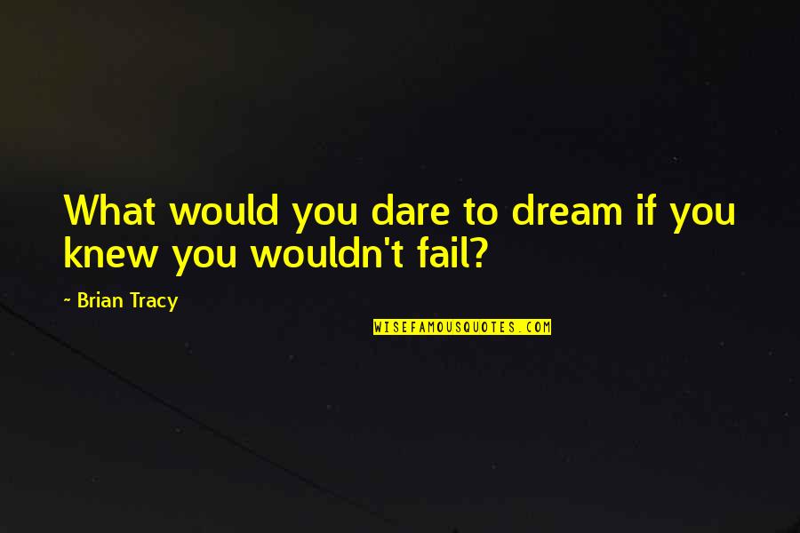 If You Dream Quotes By Brian Tracy: What would you dare to dream if you