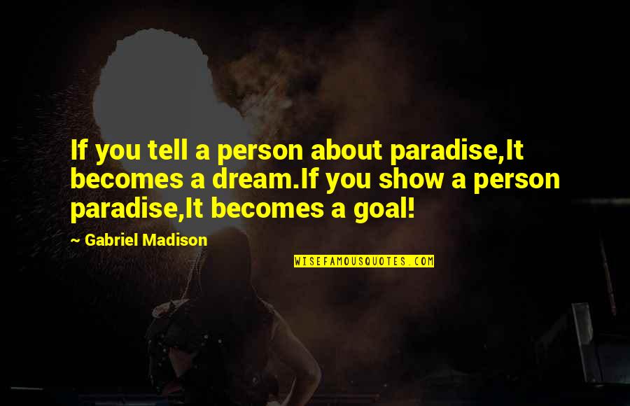 If You Dream Quotes By Gabriel Madison: If you tell a person about paradise,It becomes