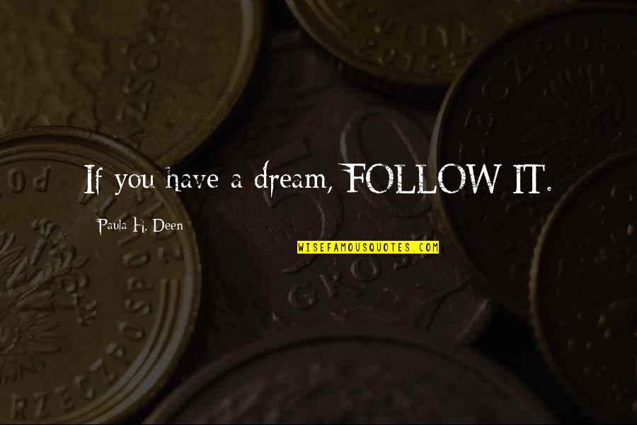 If You Dream Quotes By Paula H. Deen: If you have a dream, FOLLOW IT.