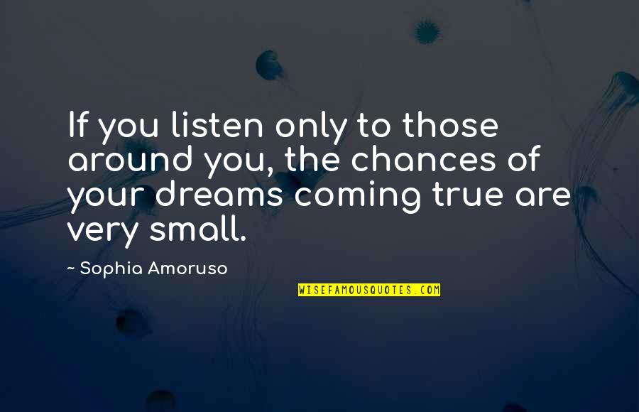 If You Dream Quotes By Sophia Amoruso: If you listen only to those around you,