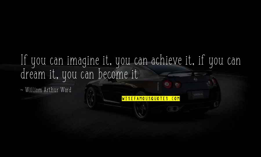 If You Dream Quotes By William Arthur Ward: If you can imagine it, you can achieve