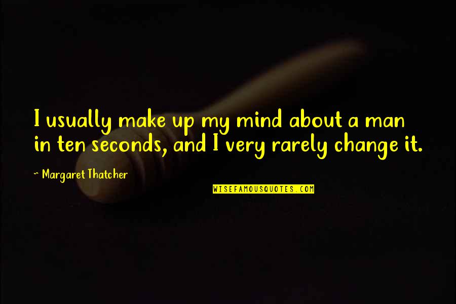 If You Ever Change Your Mind Quotes By Margaret Thatcher: I usually make up my mind about a